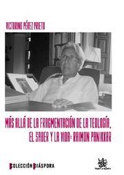 MAS ALLA DE LA FRAGMENTACION DE LA TEOLOGIA. EL SABER Y LA VIDA: RAIMON PANIKKER | 9788498761504 | PEREZ PRIETO,VICTORINO