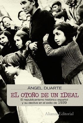 OTOÑO DE UN IDEAL. EL REPUBLICANISMO HISTORICO ESPAÑOL Y SU DECLIVE EN EL EXILIO DE 1939 | 9788420682686 | DUARTE,ANGEL