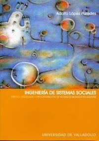 INGENIERIA DE SISTEMAS SOCIALES. DISEÑO, MODELADO Y PROGRAMACION DE MODELOS BASADOS EN AGENTES | 9788484482765 | LOPEZ PAREDES,ADOLFO