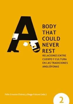 A BODY THAT COULD NEVER REST. RELACIONES ENTRE CUERPO Y CULTURA EN LAS TRADICIONES ANGLOFONAS | 9788497887250 | CHAVEZ,FELIX ERNESTO FALCONI,DIEGO