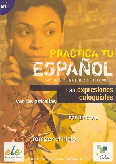 PRACTICA TU ESPAÑOL,EXPRESIONES COLOQUIALES B1 | 9788497783200 | MARTINEZ,MªDOLORES ORDEIG,ISABEL