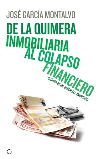 DE LA QUIMERA INMOBILIARIA AL COLAPSO FINANCIERO. CRONICA DE UN DESENLACE ANUNCIADO | 9788495348449 | GARCIA MONTALVO,JOSE