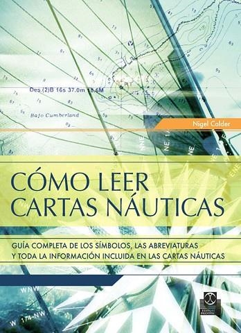 COMO LEER CARTAS NAUTICAS. GUIA COMPLETA DE LOS SIMBOLOS, LAS ABREVIATURAS Y TODA LA INFORMACION INCLUIDA EN LAS CARTAS NAUTICAS | 9788480191272 | CALDER,NIGEL