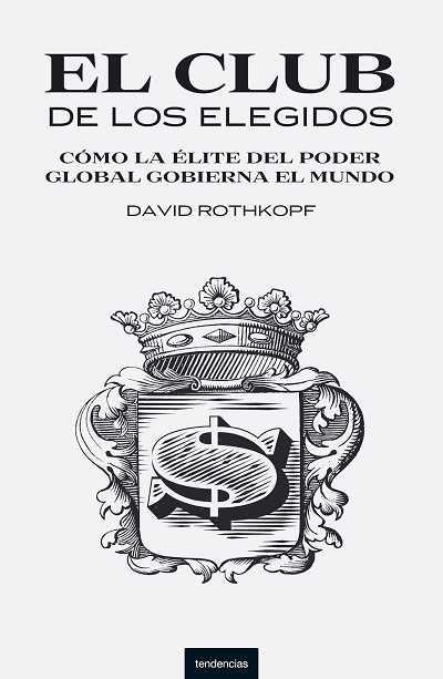 CLUB DE LOS ELEGIDOS. COMO LA ELITE DEL PODER GLOBAL GOBIERNA EL MUNDO | 9788493619442 | ROTHKOPF,DAVID