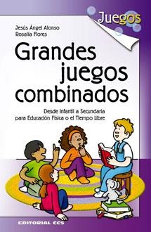 GRANDES JUEGOS COMBINADOS. DESDE INFANTIL O SECUNDARIA, PARA EDUCACION FISICA O EL TIEMPO LIBRE | 9788498422146 | ALONSO,JESUS ANGEL FLORES,ROSALIA