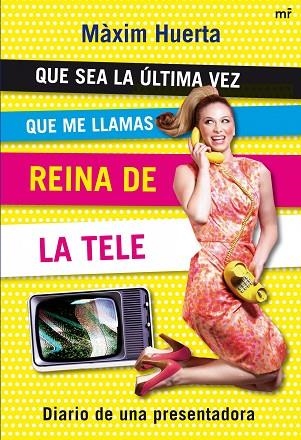 QUE SEA LA ULTIMA VEZ QUE ME LLAMAS REINA DE LA TELE | 9788427035287 | HUERTA,MAXIM