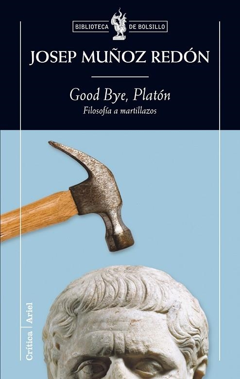 GOOD BYE PLATON. FILOSOFIA A MARTILLAZOS | 9788474239348 | MUÑOZ REDON,JOSEP