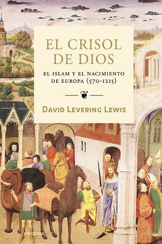 CRISOL DE DIOS. EL ISLAM Y EL NACIMIENTO DE EUROPA 570-1215 | 9788449322334 | LEVERING LEWIS,DAVID