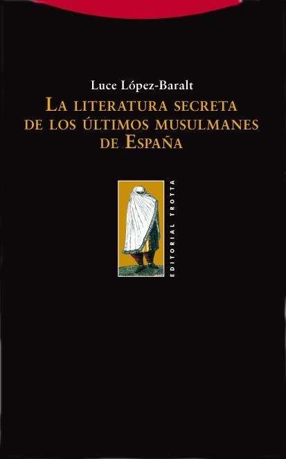 LITERATURA SECRETA DE LOS ULTIMOS MUSULMANES DE ESPAÑA | 9788498790252 | LOPEZ-BARALT,LUCE