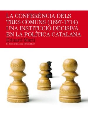 CONFERENCIA DELS TRES COMUNS 1697-1714. UNA INSTITUCIO DECISIVA EN LA POLITICA CATALANA | 9788497797146 | MARTI,EDUARDO