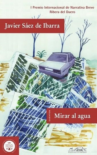 MIRAR EL AGUA. CUENTOS,PREMIO NARRATIVA BREVE RIBERA DEL DUERO | 9788483930366 | SAEZ DE IBARRA,JAVIER