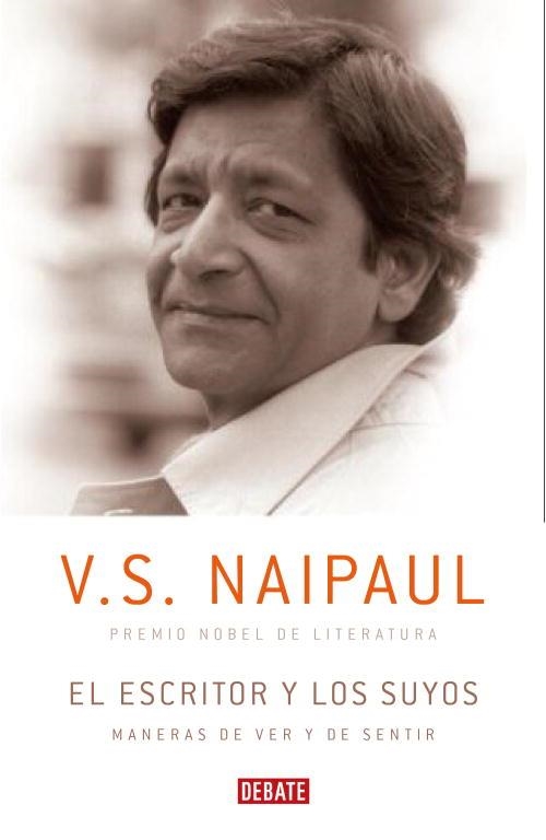 ESCRITOR Y LOS SUYOS. MANERAS DE MIRAR Y DE SENTIR | 9788483068328 | NAIPAUL,V.S.(NOBEL DE LITERATURA 2001)