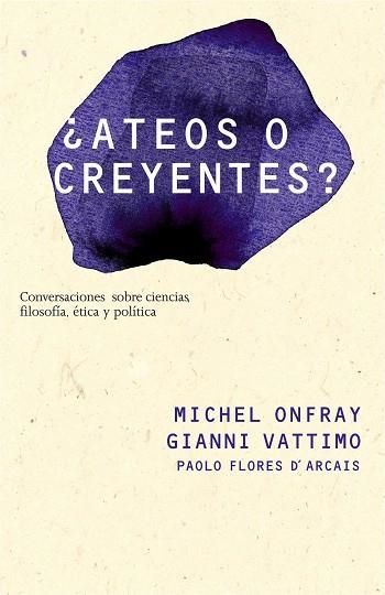 ATEOS O CREYENTES?. CONVERSACIONES SOBRE FILOSOFIA, POLITICA, ETICA Y CIENCIA | 9788449322051 | ONFRAY,MICHEL FLORES D,ARCAIS,PAOLO VATTIMO,GIANNI