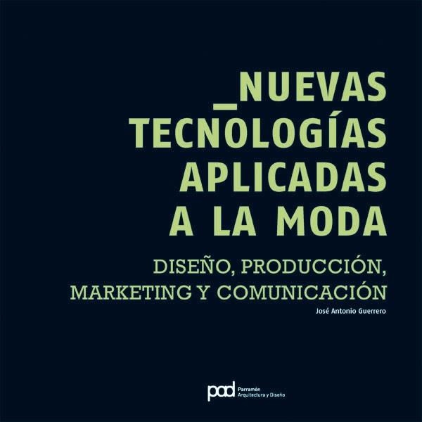 NUEVAS TENOLOGIAS APLICADAS A LA MODA. DISEÑO, PRODUCCION, MARKETING Y COMUNICACION | 9788434233751 | GUERRERO,JOSE ANTONIO