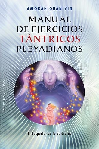 MANUAL DE EJERCICIOS TANTRICOS PLEYADIANOS. EL DESPERTAR DE TU BA DIVINO | 9788415968276 | QUAN YIN,AMORAH