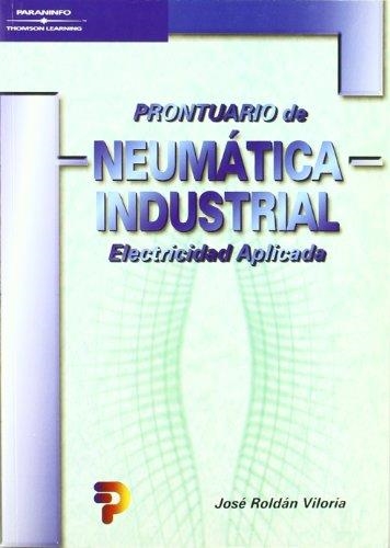 PRONTUARIO DE NEUMATICA INDUSTRIAL. ELECTRICIDAD APLICADA | 9788428327442 | ROLDAN VILORIA,JOSE