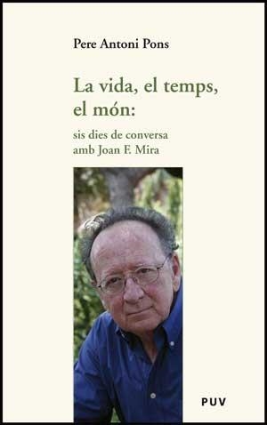 VIDA, EL TEMPS, EL MON: SIS DIES DE CONVERSA AMB JOAN F. MIRA | 9788437074191 | PONS,PERE ANTONI