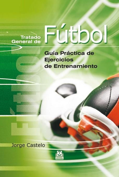 TRATADO GENERAL DE FUTBOL. GUIA PRACTICA DE EJERCICIOS DE ENTRENAMIENTO | 9788480196093 | CASTELO,JORGE F.F.