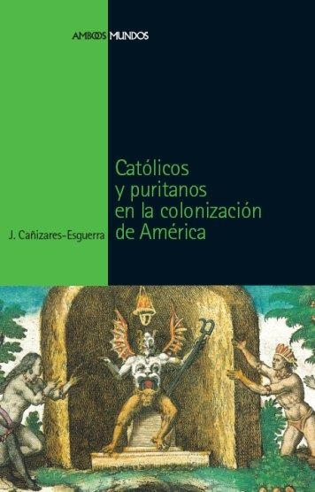 CATOLICOS Y PURITANOS EN LA COLONIZACION DE AMERICA | 9788496467651 | CAÑIZARES-ESGUERRA,J.