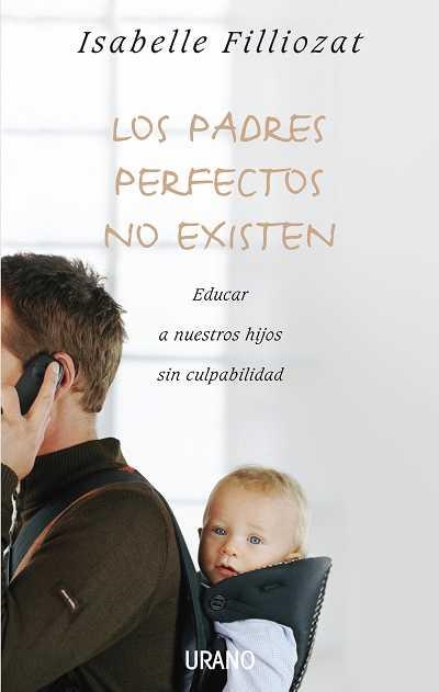 PADRES PERFECTOS NO EXISTEN. EDUCAR A NUESTROS HIJOS SIN CULPABILIDAD | 9788479536992 | FILLIOZAT,ISABELLE