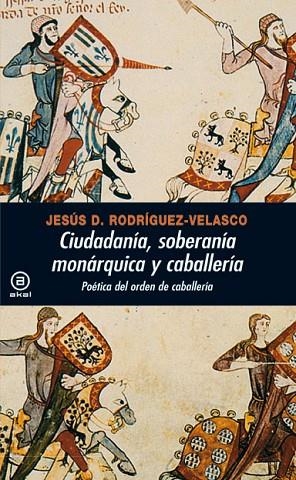 CIUDADANIA SOBERANIA MONARQUIA Y CABALLERIA. POETICA DEL ORDEN DE CABALLERIA | 9788446028529 | RODRIGUEZ-VELASCO,JESUS D.