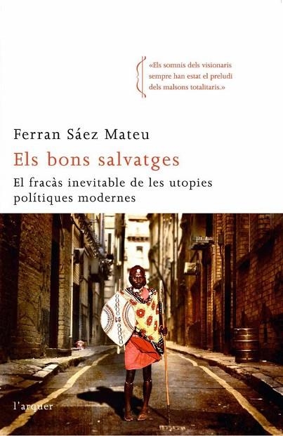 BONS SALVATGES. EL FRACAS DE LES UTOPIES POLITIQUES MODERNAS | 9788496499959 | SAEZ MATEU,FERRAN