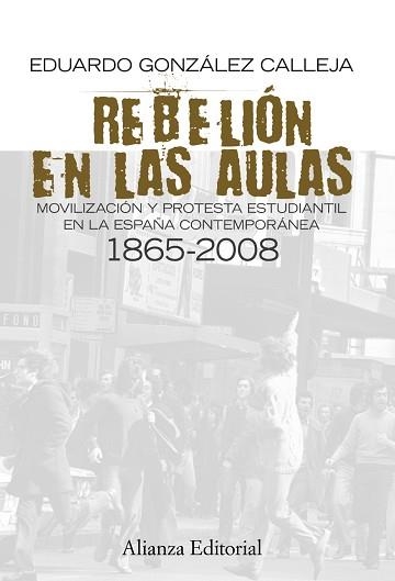 REBELION EN LAS AULAS. MOVILIZACION Y PROTESTA ESTUDIANTIL EN LA ESPAÑA CONTEMPORANEA 1865-2008 | 9788420684963 | GONZALEZ CALLEJA,EDUARDO