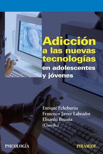 ADICCION A LAS NUEVAS TECNOLOGIAS EN ADOLESCENTES Y JOVENES | 9788436823226 | ECHEBURUA ODRIOZOLA,ENRIQUE BECOÑA,ELISARDO LABRADOR,FRANCISCO JAVIER