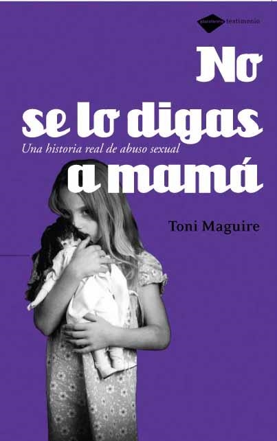 NO SE LO DIGAS A MAMA. UNA HISTORIA REAL DE ABUSO SEXUAL | 9788496981225 | MAGUIRE,TONI