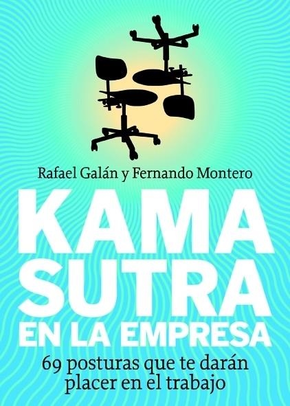 KAMA SUTRA EN LA EMPRESA. 69 POSTURAS QUE TE DARAN PLACER EN EL TRABAJO | 9788498750492 | MONTERO,FERNANDO GALAN,RAFAEL