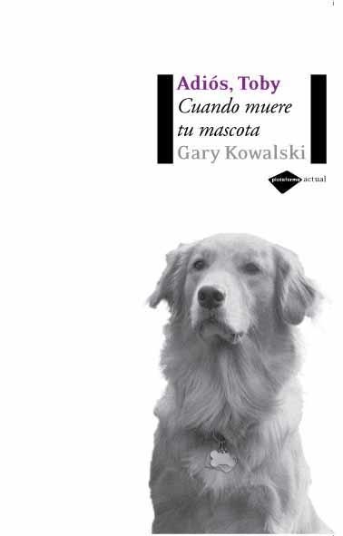 ADIOS, TOBY. CUANDO MUERE TU MASCOTA | 9788496981232 | KOWALSKI,GARY