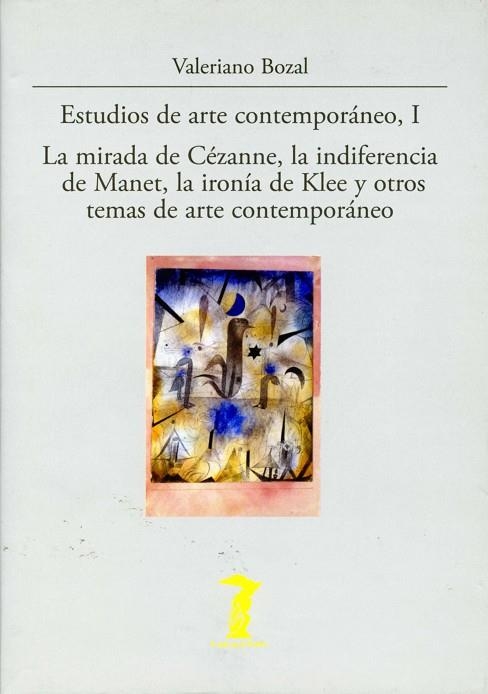 ESTUDIOS DE ARTE CONTEMPORANEO I LA MIRADA DE CEZANNE LA INDIFERENCIA DE MANET LA IRONIA DE KLEE Y OTROS TEMAS DE ARTE CONTEMPORANEO | 9788477746805 | BOZAL,VALERIANO