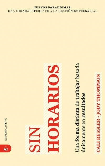 SIN HORARIOS. UNA FORMA DISTINTA DE TRABAJAR BASADA UNICAMENTE EN RESULTADOS | 9788492452156 | RESSLER,CALI THOMPSON,JODY