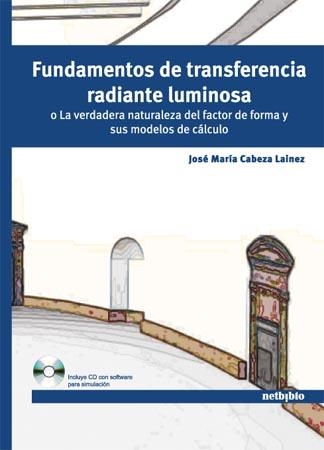 FUNDAMENTOS DE TRANSFERENCIA RADIANTE LUMINOSA. O LA VERDADERA NATURALEZA DEL FACTOR DE FORMA Y SUS MODELOS DE CALCULO | 9788497453851 | CABEZA LAINEZ,JOSE MARIA