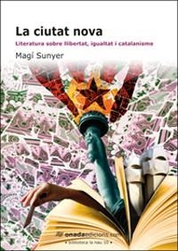 CIUTAT NOVA. LITERATURA SOBRE LLIBERTAT,IGUALTAT I CATALANISME | 9788496623583 | SUNYER,MAGI