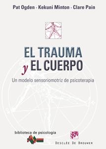 TRAUMA Y EL CUERPO. UN MODELO SENSORIOMOTRIZ DE PSICOTERAPIA | 9788433023193 | OGDEN,PAT MINTON,KEKUNI PAIN,CLARE