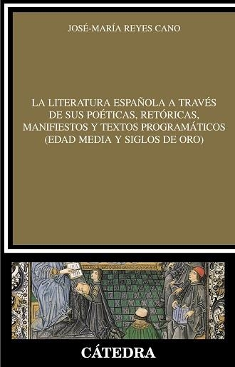 LITERATURA ESPAÑOLA A TRAVES DE SUS POETICAS, RETORICAS, MANIFIESTOS Y TEXTOS PROGRAMATICOS. (EDAD MEDIA Y SIGLOS DE ORO) | 9788437626390 | REYES CANO,JOSE MARIA