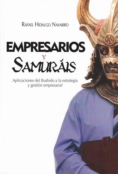 EMPRESARIOS Y SAMURAIS. APLICACIONES DEL BUSHIDO A LA ESTRATEGIA Y GESTION EMPRESARIAL | 9788496877245 | HIDALGO NAVARRO,RAFAEL