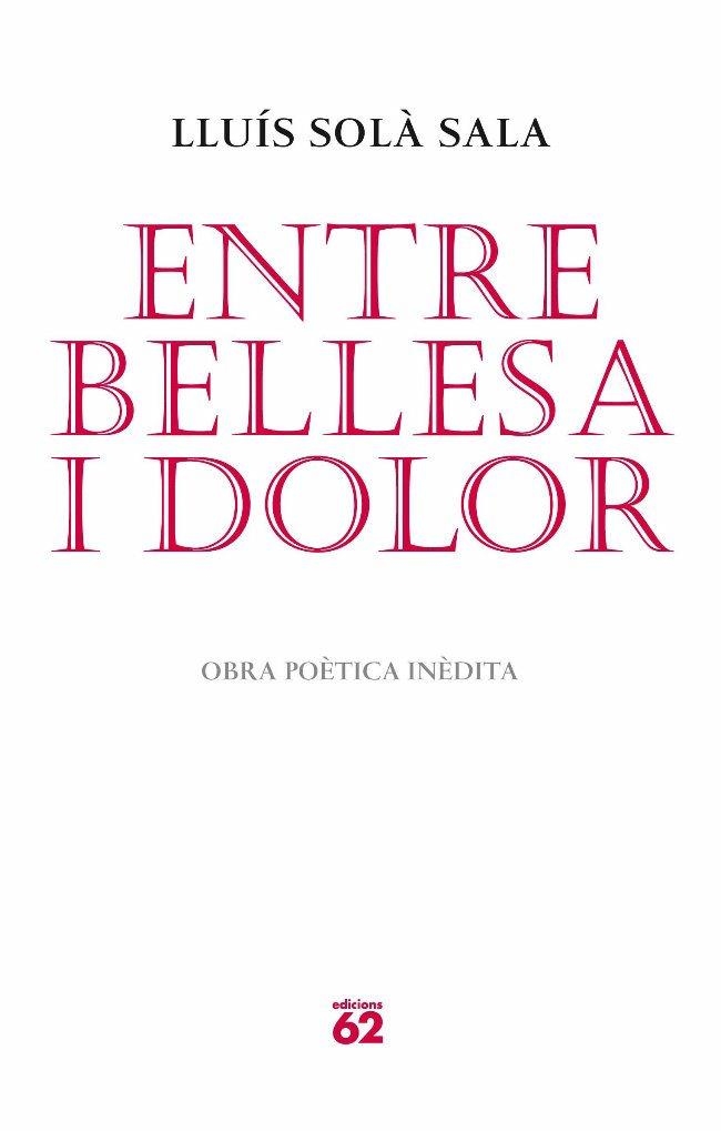 ENTRE BELLESA I DOLOR. OBRA POETICA INEDITA | 9788429765052 | SOLA,LLUIS