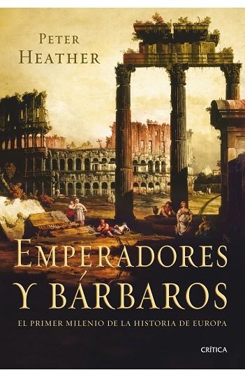 EMPERADORES Y BARBAROS. PRIMER MILENIO DE LA HISTORIA DE EUROPA | 9788498920925 | HEATHER,PETER