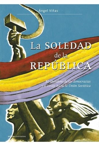 SOLEDAD DE LA REPUBLICA. EL ABANDONO DE LAS DEMOCRACIAS Y EL VIRAJE HACIA LA UNION SOVIETICA | 9788498920970 | VIÑAS,ANGEL