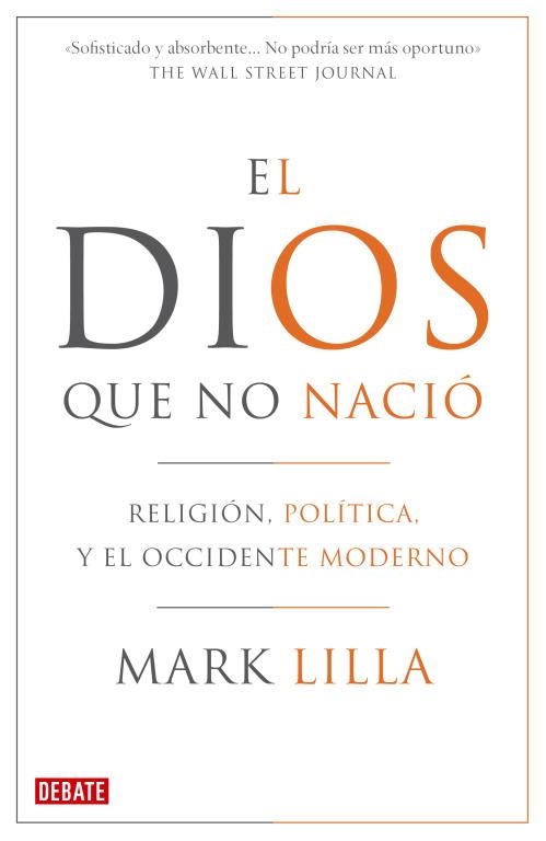 DIOS QUE NO NACIO. RELIGION POLITICA Y EL OCCIDENTE MODERNO | 9788483068410 | LILLA,MARK