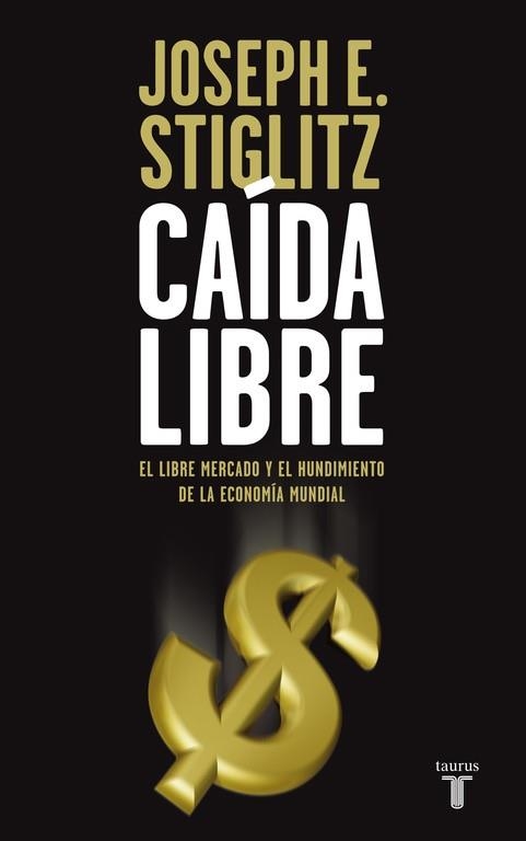 CAIDA LIBRE. EL LIBRE MERCADO Y EL HUNDIMIENTO DE LA ECONOMIA MUNDIAL | 9788430607839 | STIGLITZ,JOSEPH E.(PREMIO NOBEL DE ECONOMIA 2001)