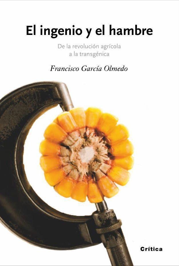 INGENIO Y EL HAMBRE. DE LA REVOLUCION AGRICOLA A LA TRANSGENICA | 9788474238846 | GARCIA OLMEDO,FRANCISCO