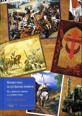 HISTORIA VISUAL DE LAS CRUZADAS MODERNAS. DE LA JERUSALEN LIBERADA A LA GUERRA GLOBAL | 9788477742548 | GARCIA MARTIN,PEDRO