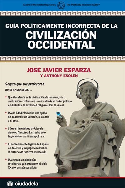 GUIA POLITICAMENTE INCORRECTA DE LA CIVILIZACION OCCIDENTAL. DESCUBRA LA ESENCIA DE LA CIVILIZACION QUE MAS LOGROS HA ALCANZADO EN LA HISTORIA: LA NUE | 9788496836563 | ESPARZA,JOSE JAVIER ESOLEN,ANTHONY