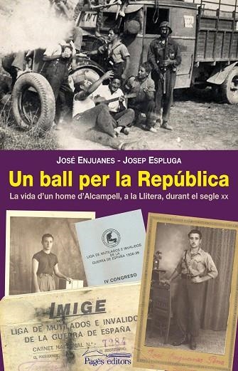 UN BALL PER LA REPUBLICA. LA VIDA D,UN HOME D,ALCAMPELL, A LA LLITERA, DURANT EL SEGLE XX | 9788497799553 | ESPLUGA,JOSEP ENJUANES,JOSE