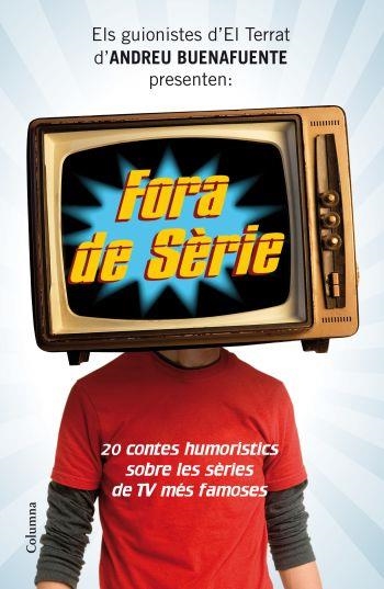 FORA DE SERIE. 20 CONTES HUMORISTICS SOBRE LES SERIES DE TV MES FAMOSES | 9788466412216 | EL TERRAT