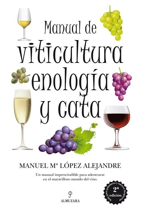 MANUAL DE VITICULTURA, ENOLOGIA Y CATA. DESDE EL CULTIVO DE LA VID EN EL CAMPO, HASTA LA COPA EN LA QUE SE NOS SIRVE | 9788492924325 | LOPEZ ALEJANDRE,MANUEL Mª