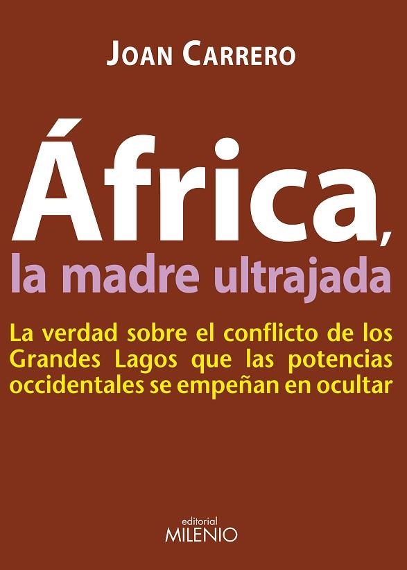 AFRICA LA MADRE ULTRAJADA. LA VERDAD SOBRE EL CONFLICTO DE LOS GRANDES LAGOS QUE LAS POTENCIAS OCCIDENTALES SE EMPEÑAN EN OCULTAR | 9788497433754 | CARRERO,JOAN